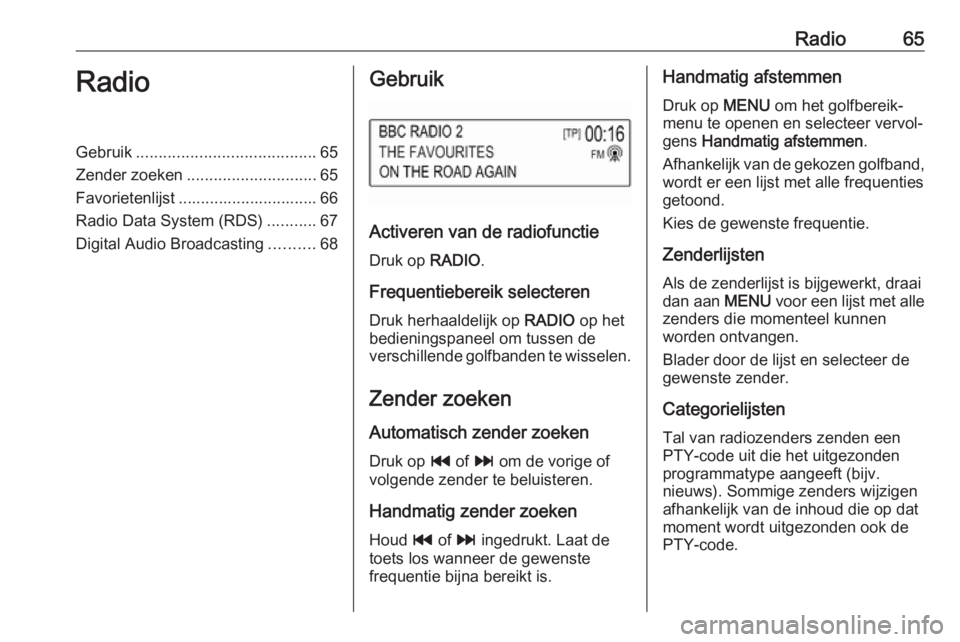 OPEL KARL 2017 Handleiding Infotainment (in Dutch) Radio65RadioGebruik........................................ 65
Zender zoeken ............................. 65
Favorietenlijst ............................... 66
Radio Data System (RDS) ...........67
D OPEL KARL 2017 Handleiding Infotainment (in Dutch) Radio65RadioGebruik........................................ 65
Zender zoeken ............................. 65
Favorietenlijst ............................... 66
Radio Data System (RDS) ...........67
D