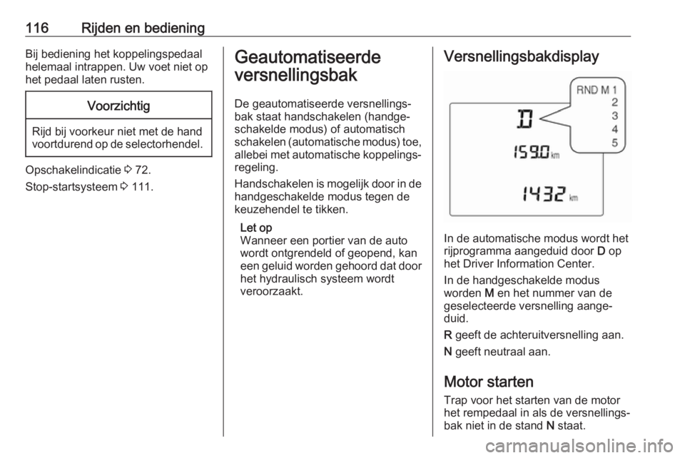 OPEL KARL 2017 Gebruikershandleiding (in Dutch) 116Rijden en bedieningBij bediening het koppelingspedaal
helemaal intrappen. Uw voet niet op
het pedaal laten rusten.Voorzichtig
Rijd bij voorkeur niet met de hand
voortdurend op de selectorhendel.
Op OPEL KARL 2017 Gebruikershandleiding (in Dutch) 116Rijden en bedieningBij bediening het koppelingspedaal
helemaal intrappen. Uw voet niet op
het pedaal laten rusten.Voorzichtig
Rijd bij voorkeur niet met de hand
voortdurend op de selectorhendel.
Op