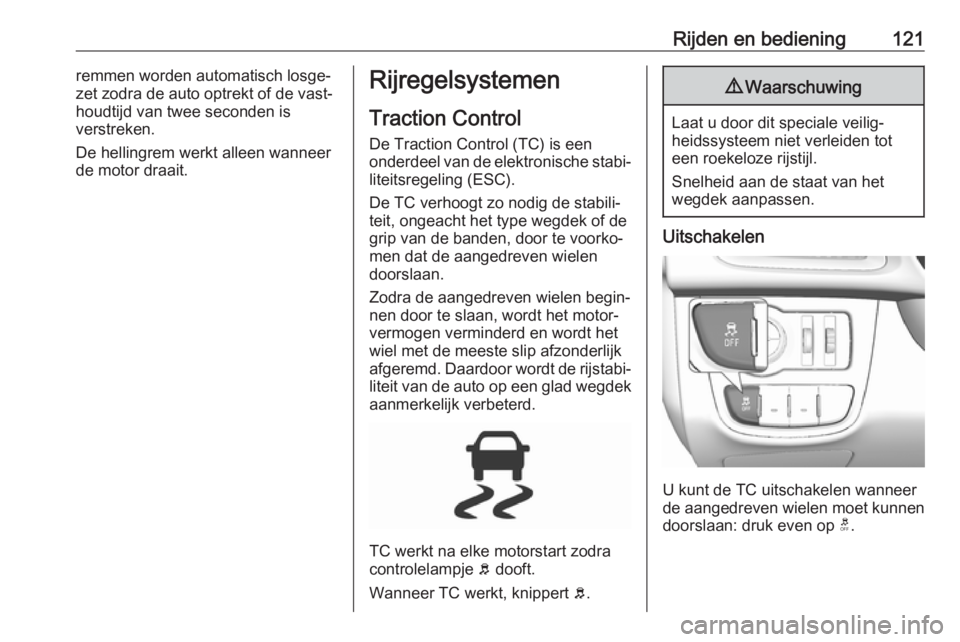 OPEL KARL 2017  Gebruikershandleiding (in Dutch) Rijden en bediening121remmen worden automatisch losge‐
zet zodra de auto optrekt of de vast‐
houdtijd van twee seconden is
verstreken.
De hellingrem werkt alleen wanneer de motor draait.Rijregelsy