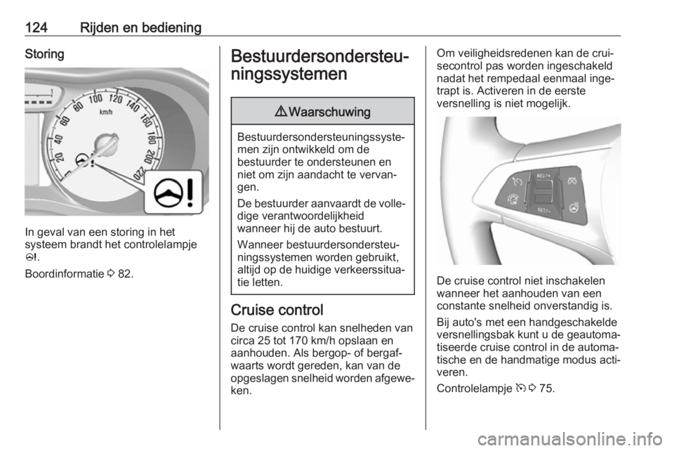 OPEL KARL 2017  Gebruikershandleiding (in Dutch) 124Rijden en bedieningStoring
In geval van een storing in het
systeem brandt het controlelampje
c .
Boordinformatie  3 82.
Bestuurdersondersteu‐
ningssystemen9 Waarschuwing
Bestuurdersondersteunings