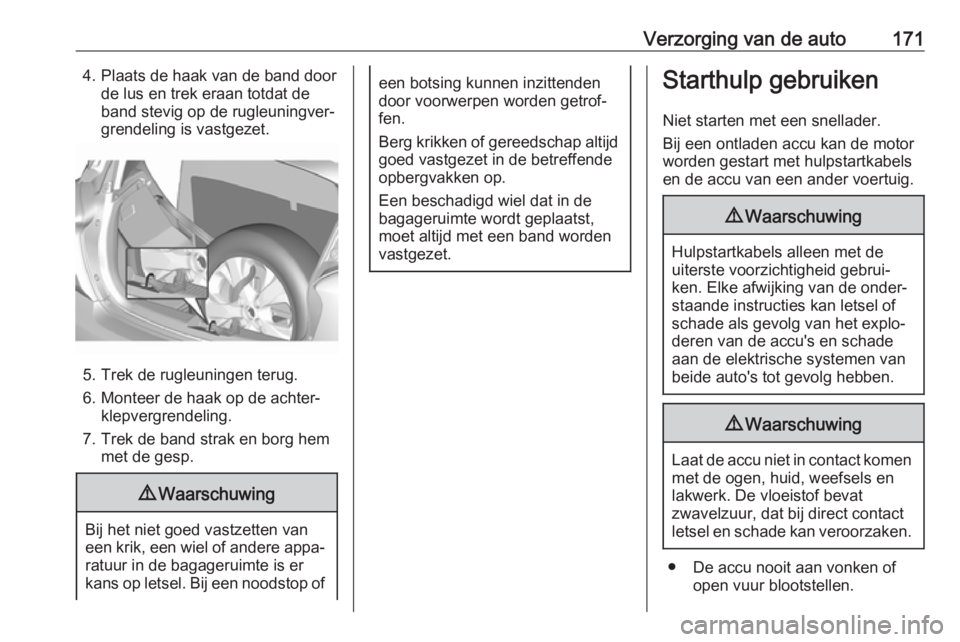OPEL KARL 2017 Gebruikershandleiding (in Dutch) Verzorging van de auto1714. Plaats de haak van de band doorde lus en trek eraan totdat de
band stevig op de rugleuningver‐
grendeling is vastgezet.
5. Trek de rugleuningen terug.
6. Monteer de haak OPEL KARL 2017 Gebruikershandleiding (in Dutch) Verzorging van de auto1714. Plaats de haak van de band doorde lus en trek eraan totdat de
band stevig op de rugleuningver‐
grendeling is vastgezet.
5. Trek de rugleuningen terug.
6. Monteer de haak
