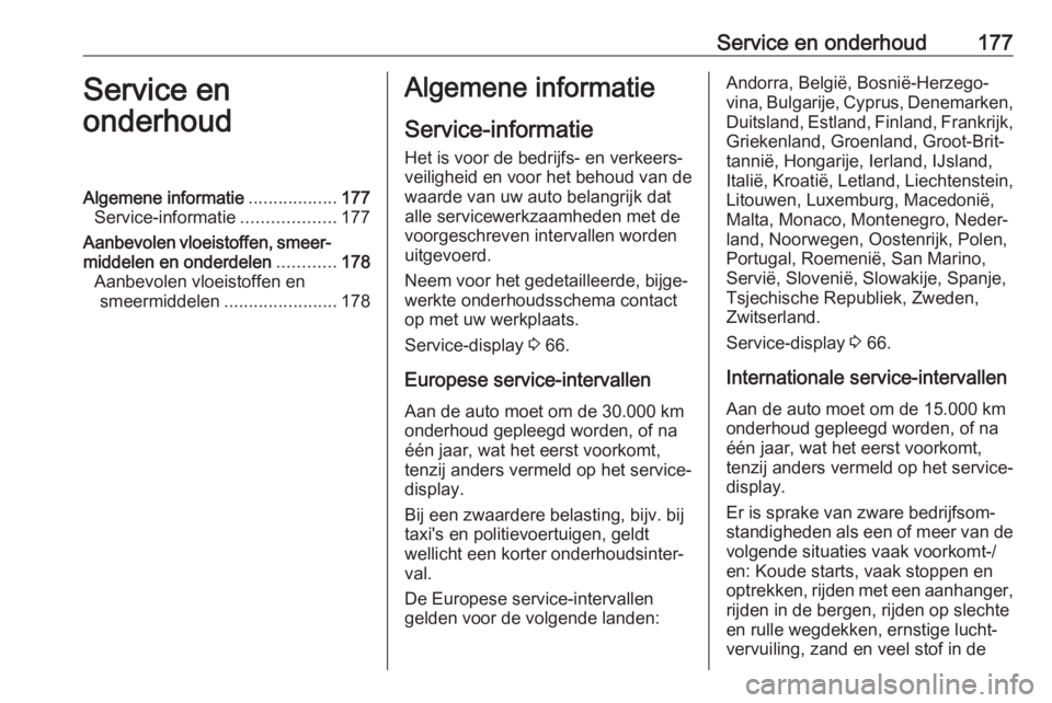 OPEL KARL 2017 Gebruikershandleiding (in Dutch) Service en onderhoud177Service en
onderhoudAlgemene informatie ..................177
Service-informatie ...................177
Aanbevolen vloeistoffen, smeer‐ middelen en onderdelen ............178
OPEL KARL 2017 Gebruikershandleiding (in Dutch) Service en onderhoud177Service en
onderhoudAlgemene informatie ..................177
Service-informatie ...................177
Aanbevolen vloeistoffen, smeer‐ middelen en onderdelen ............178