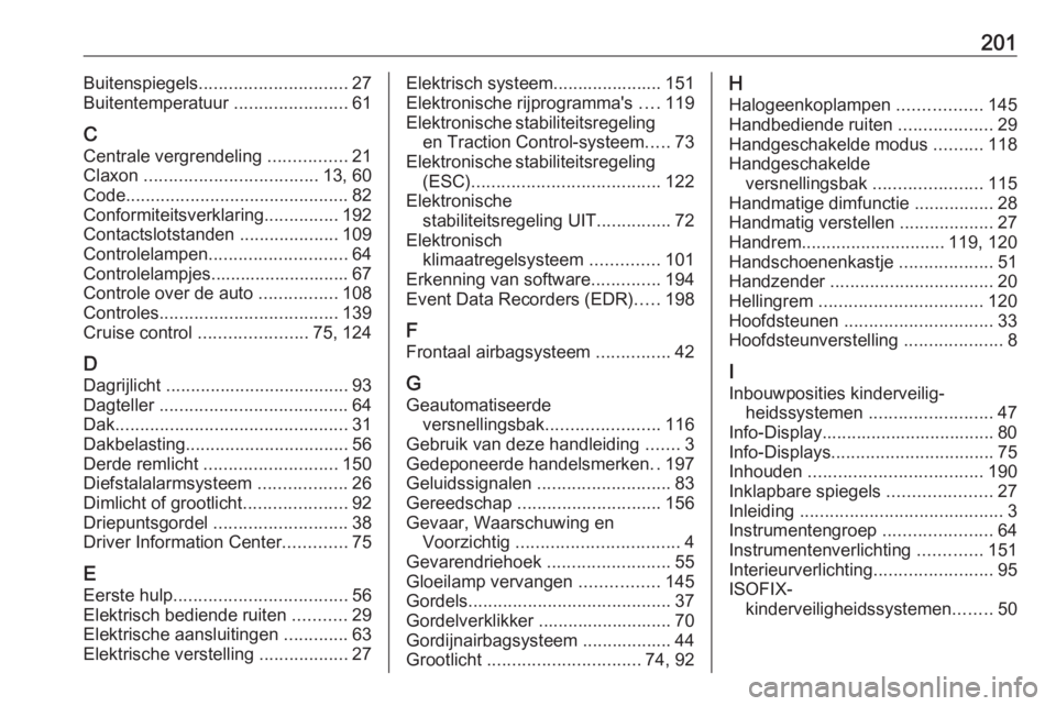 OPEL KARL 2017  Gebruikershandleiding (in Dutch) 201Buitenspiegels.............................. 27
Buitentemperatuur  .......................61
C Centrale vergrendeling  ................21
Claxon  ................................... 13, 60
Code ...