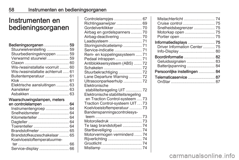 OPEL KARL 2017  Gebruikershandleiding (in Dutch) 58Instrumenten en bedieningsorganenInstrumenten en
bedieningsorganenBedieningsorganen ......................59
Stuurwielverstelling ...................59
Stuurbedieningsknoppen ...........59
Verwarmd 