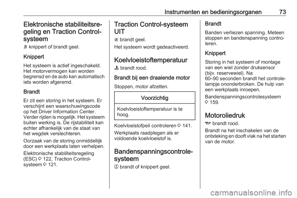 OPEL KARL 2017  Gebruikershandleiding (in Dutch) Instrumenten en bedieningsorganen73Elektronische stabiliteitsre‐geling en Traction Control-systeem
b  knippert of brandt geel.
Knippert Het systeem is actief ingeschakeld.
Het motorvermogen kan word