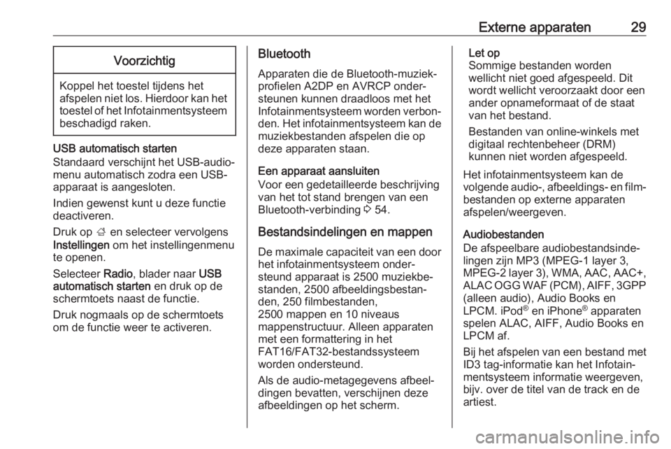 OPEL KARL 2017.5  Handleiding Infotainment (in Dutch) Externe apparaten29Voorzichtig
Koppel het toestel tijdens het
afspelen niet los. Hierdoor kan het toestel of het Infotainmentsysteem beschadigd raken.
USB automatisch starten
Standaard verschijnt het 
