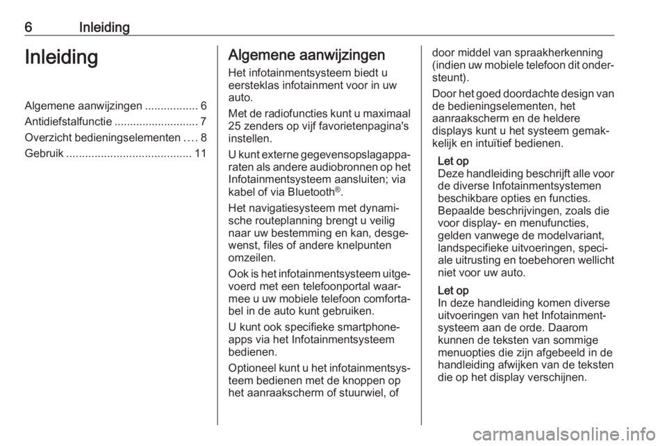 OPEL KARL 2017.5  Handleiding Infotainment (in Dutch) 6InleidingInleidingAlgemene aanwijzingen.................6
Antidiefstalfunctie ........................... 7
Overzicht bedieningselementen ....8
Gebruik ........................................ 11Alge