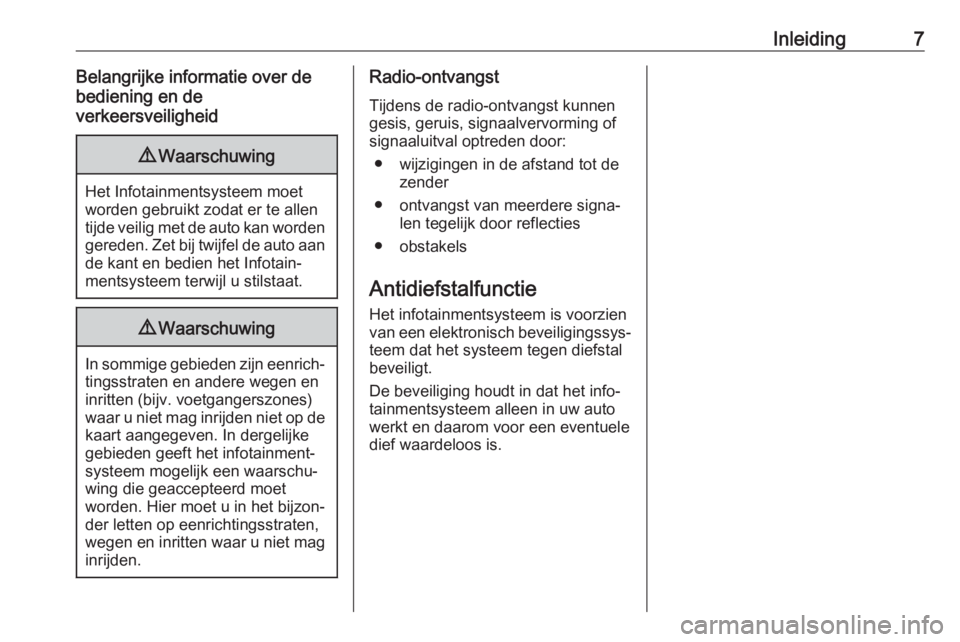 OPEL KARL 2017.5  Handleiding Infotainment (in Dutch) Inleiding7Belangrijke informatie over de
bediening en de
verkeersveiligheid9 Waarschuwing
Het Infotainmentsysteem moet
worden gebruikt zodat er te allen
tijde veilig met de auto kan worden gereden. Ze