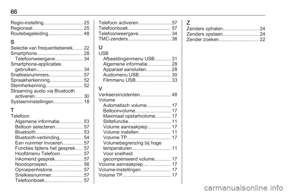 OPEL KARL 2017.5  Handleiding Infotainment (in Dutch) 66Regio-instelling............................. 25
Regionaal ..................................... 25
Routebegeleiding .........................48
S Selectie van frequentiebereik .......22
Smartphone 