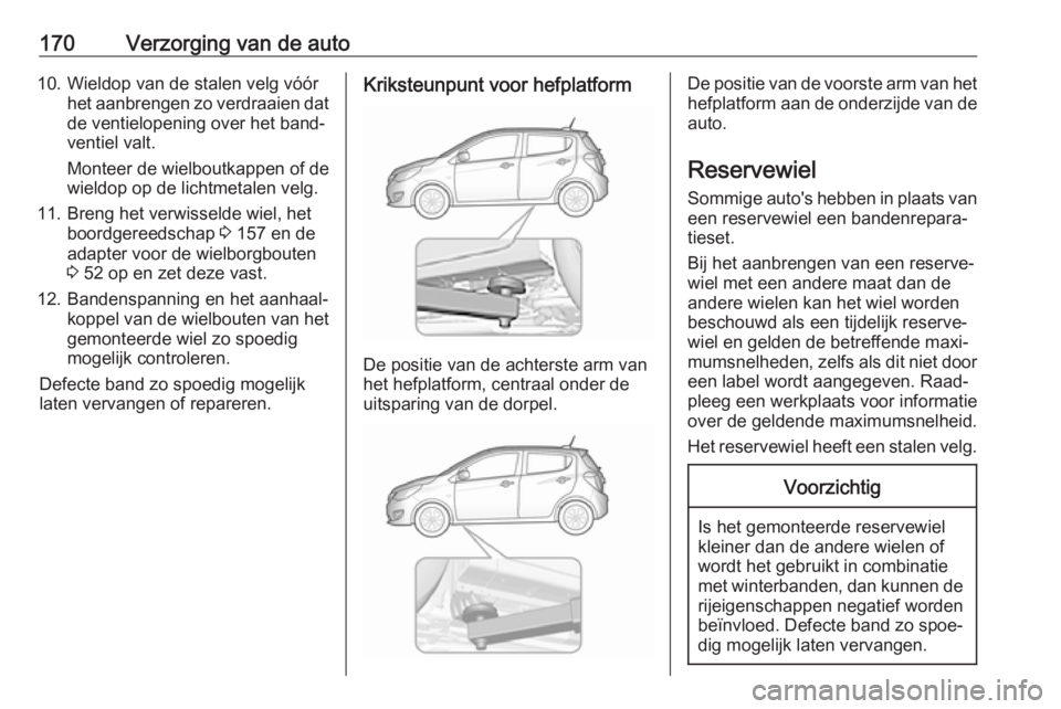 OPEL KARL 2017.5 Gebruikershandleiding (in Dutch) 170Verzorging van de auto10. Wieldop van de stalen velg vóórhet aanbrengen zo verdraaien dat
de ventielopening over het band‐ ventiel valt.
Monteer de wielboutkappen of de wieldop op de lichtmetal OPEL KARL 2017.5 Gebruikershandleiding (in Dutch) 170Verzorging van de auto10. Wieldop van de stalen velg vóórhet aanbrengen zo verdraaien dat
de ventielopening over het band‐ ventiel valt.
Monteer de wielboutkappen of de wieldop op de lichtmetal