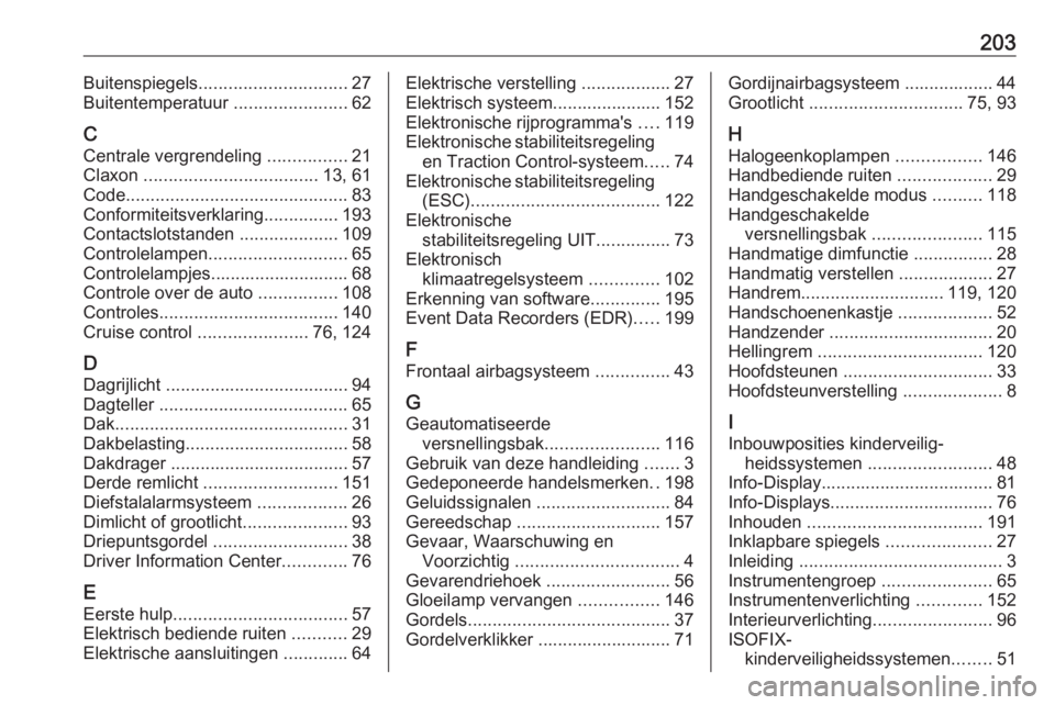 OPEL KARL 2017.5 Gebruikershandleiding (in Dutch) 203Buitenspiegels.............................. 27
Buitentemperatuur .......................62
C Centrale vergrendeling ................21
Claxon ................................... 13, 61
Code ... OPEL KARL 2017.5 Gebruikershandleiding (in Dutch) 203Buitenspiegels.............................. 27
Buitentemperatuur .......................62
C Centrale vergrendeling ................21
Claxon ................................... 13, 61
Code ...