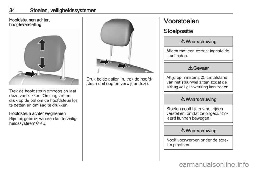OPEL KARL 2017.5 Gebruikershandleiding (in Dutch) 34Stoelen, veiligheidssystemenHoofdsteunen achter,
hoogteverstelling
Trek de hoofdsteun omhoog en laat
deze vastklikken. Omlaag zetten:
druk op de pal om de hoofdsteun los
te zetten en omlaag te drukk OPEL KARL 2017.5 Gebruikershandleiding (in Dutch) 34Stoelen, veiligheidssystemenHoofdsteunen achter,
hoogteverstelling
Trek de hoofdsteun omhoog en laat
deze vastklikken. Omlaag zetten:
druk op de pal om de hoofdsteun los
te zetten en omlaag te drukk