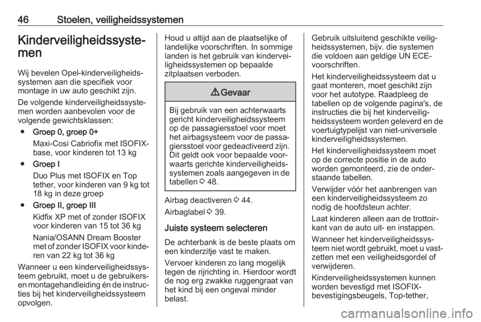 OPEL KARL 2017.5  Gebruikershandleiding (in Dutch) 46Stoelen, veiligheidssystemenKinderveiligheidssyste‐
men
Wij bevelen Opel-kinderveiligheids‐
systemen aan die specifiek voor
montage in uw auto geschikt zijn.
De volgende kinderveiligheidssyste