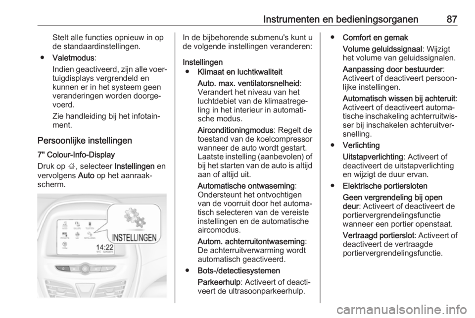 OPEL KARL 2017.5 Gebruikershandleiding (in Dutch) Instrumenten en bedieningsorganen87Stelt alle functies opnieuw in op
de standaardinstellingen.
● Valetmodus :
Indien geactiveerd, zijn alle voer‐ tuigdisplays vergrendeld en
kunnen er in het syste OPEL KARL 2017.5 Gebruikershandleiding (in Dutch) Instrumenten en bedieningsorganen87Stelt alle functies opnieuw in op
de standaardinstellingen.
● Valetmodus :
Indien geactiveerd, zijn alle voer‐ tuigdisplays vergrendeld en
kunnen er in het syste
