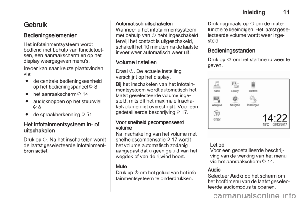 OPEL KARL 2018  Handleiding Infotainment (in Dutch) Inleiding11GebruikBedieningselementen
Het infotainmentsysteem wordt
bediend met behulp van functietoet‐
sen, een aanraakscherm en op het
display weergegeven menu's.
Invoer kan naar keuze plaatsv