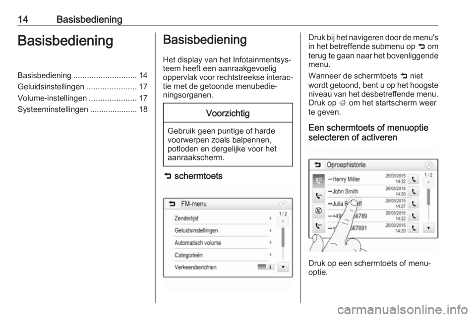 OPEL KARL 2018  Handleiding Infotainment (in Dutch) 14BasisbedieningBasisbedieningBasisbediening............................ 14
Geluidsinstellingen ......................17
Volume-instellingen .....................17
Systeeminstellingen ...............