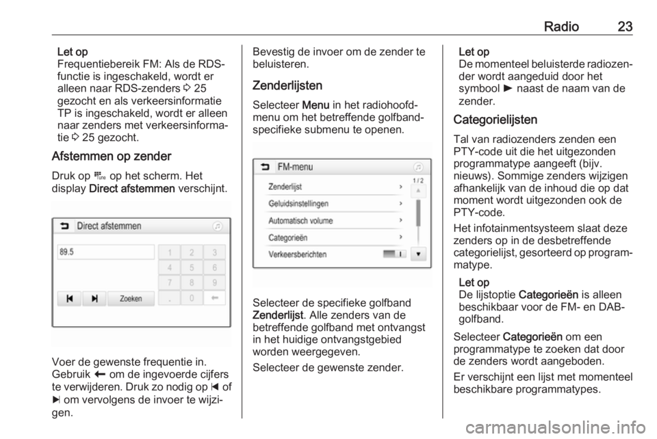 OPEL KARL 2018  Handleiding Infotainment (in Dutch) Radio23Let op
Frequentiebereik FM: Als de RDS-
functie is ingeschakeld, wordt er
alleen naar RDS-zenders  3 25
gezocht en als verkeersinformatie TP is ingeschakeld, wordt er alleen
naar zenders met ve