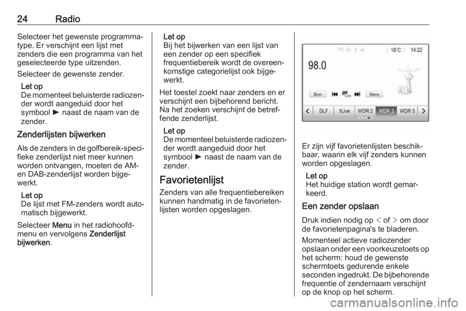 OPEL KARL 2018  Handleiding Infotainment (in Dutch) 24RadioSelecteer het gewenste programma‐
type. Er verschijnt een lijst met
zenders die een programma van het
geselecteerde type uitzenden.
Selecteer de gewenste zender.
Let op
De momenteel beluister