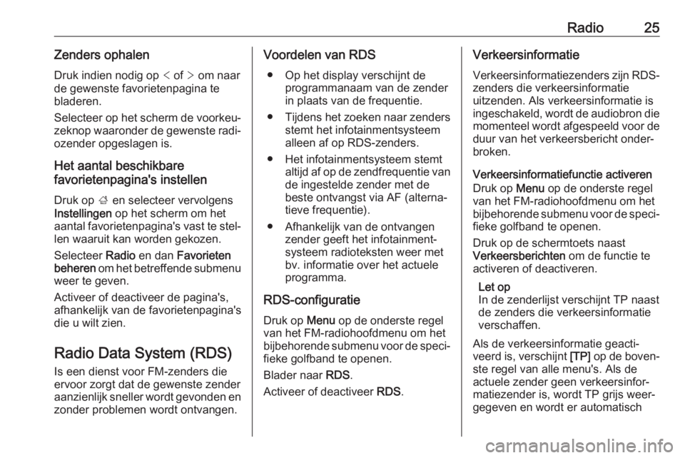 OPEL KARL 2018  Handleiding Infotainment (in Dutch) Radio25Zenders ophalenDruk indien nodig op  < of  > om naar
de gewenste favorietenpagina te
bladeren.
Selecteer op het scherm de voorkeu‐
zeknop waaronder de gewenste radi‐ ozender opgeslagen is.
