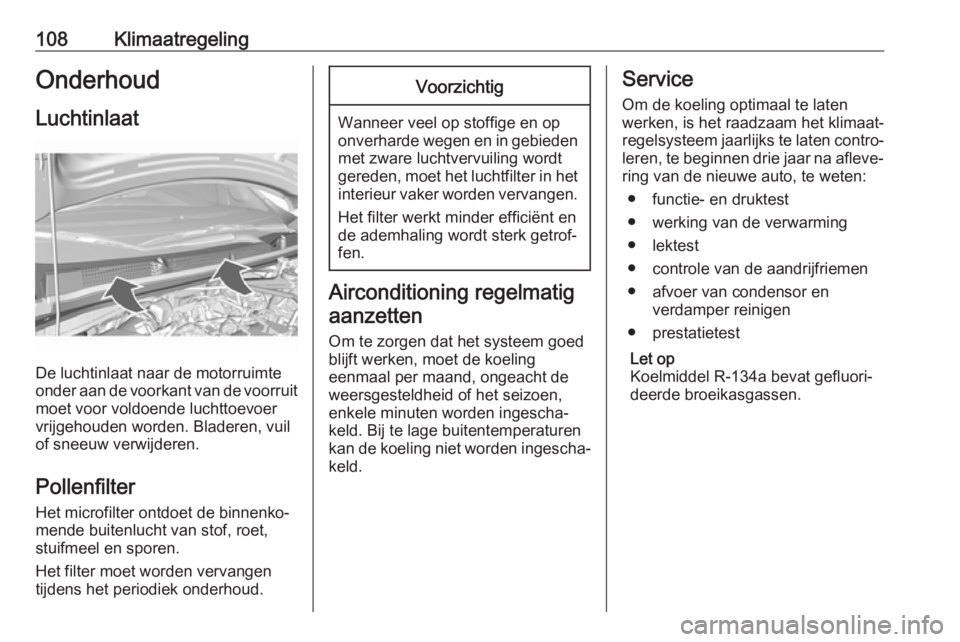 OPEL KARL 2018  Gebruikershandleiding (in Dutch) 108KlimaatregelingOnderhoud
Luchtinlaat
De luchtinlaat naar de motorruimte
onder aan de voorkant van de voorruit
moet voor voldoende luchttoevoer
vrijgehouden worden. Bladeren, vuil
of sneeuw verwijde
