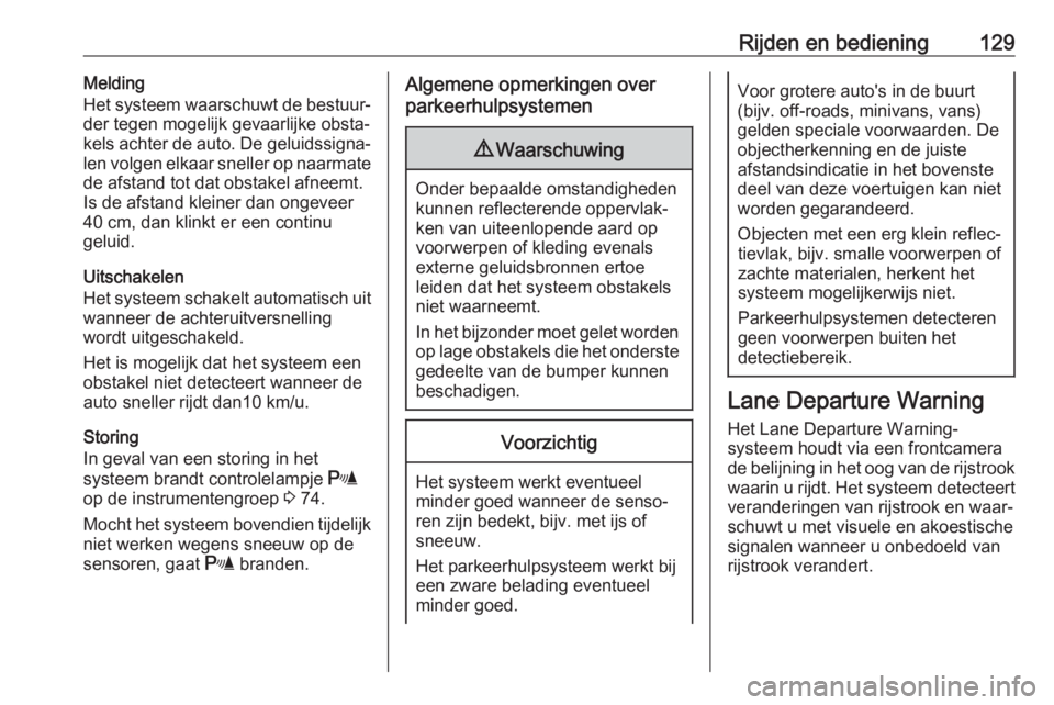 OPEL KARL 2018  Gebruikershandleiding (in Dutch) Rijden en bediening129Melding
Het systeem waarschuwt de bestuur‐
der tegen mogelijk gevaarlijke obsta‐
kels achter de auto. De geluidssigna‐
len volgen elkaar sneller op naarmate de afstand tot 