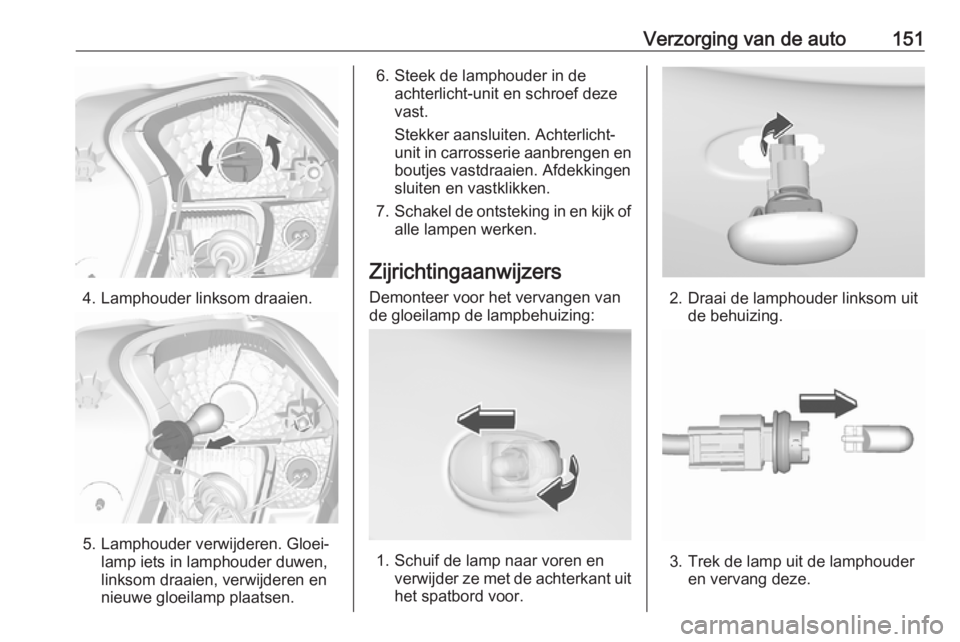OPEL KARL 2018  Gebruikershandleiding (in Dutch) Verzorging van de auto151
4. Lamphouder linksom draaien.
5. Lamphouder verwijderen. Gloei‐lamp iets in lamphouder duwen,
linksom draaien, verwijderen en
nieuwe gloeilamp plaatsen.
6. Steek de lampho