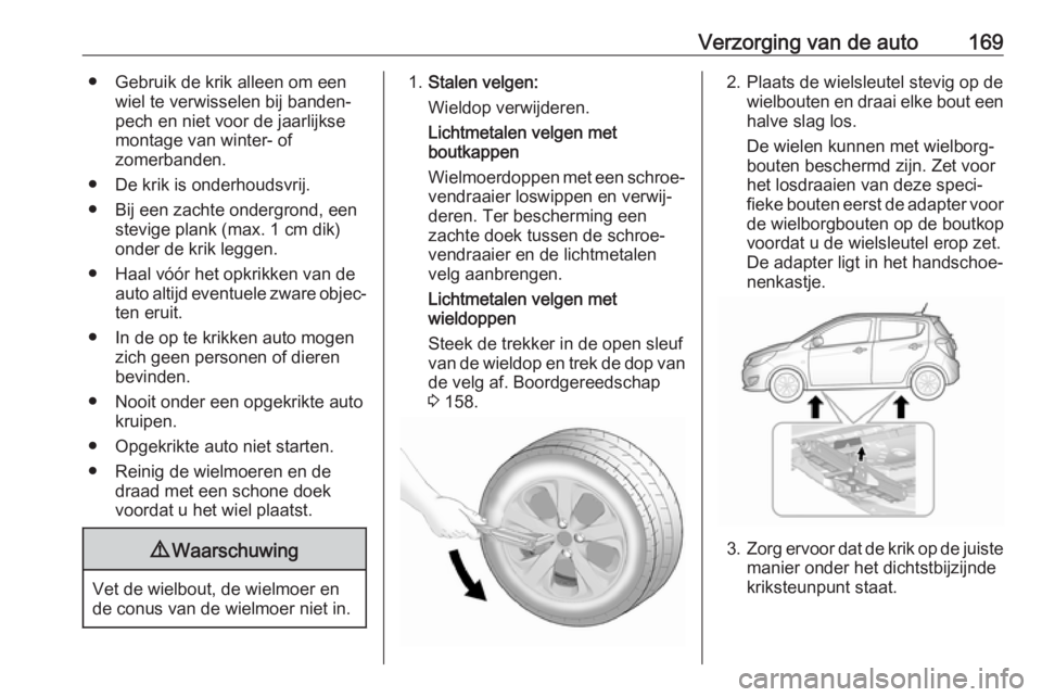 OPEL KARL 2018 Gebruikershandleiding (in Dutch) Verzorging van de auto169● Gebruik de krik alleen om eenwiel te verwisselen bij banden‐pech en niet voor de jaarlijkse
montage van winter- of
zomerbanden.
● De krik is onderhoudsvrij.
● Bij ee OPEL KARL 2018 Gebruikershandleiding (in Dutch) Verzorging van de auto169● Gebruik de krik alleen om eenwiel te verwisselen bij banden‐pech en niet voor de jaarlijkse
montage van winter- of
zomerbanden.
● De krik is onderhoudsvrij.
● Bij ee