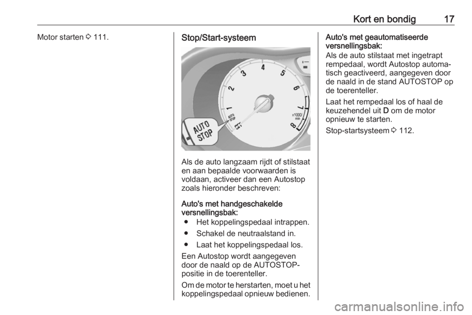 OPEL KARL 2018  Gebruikershandleiding (in Dutch) Kort en bondig17Motor starten 3 111.Stop/Start-systeem
Als de auto langzaam rijdt of stilstaat
en aan bepaalde voorwaarden is voldaan, activeer dan een Autostop
zoals hieronder beschreven:
Auto's 