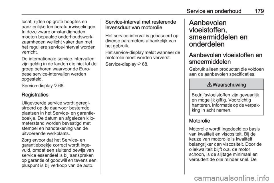 OPEL KARL 2018  Gebruikershandleiding (in Dutch) Service en onderhoud179lucht, rijden op grote hoogtes en
aanzienlijke temperatuurwisselingen.
In deze zware omstandigheden
moeten bepaalde onderhoudswerk‐
zaamheden wellicht vaker dan met
het reguli