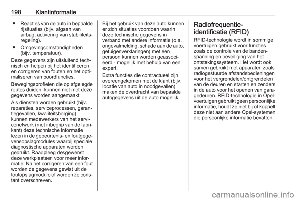 OPEL KARL 2018  Gebruikershandleiding (in Dutch) 198Klantinformatie●Reacties van de auto in bepaalde
rijsituaties (bijv. afgaan van
airbag, activering van stabiliteits‐ regeling).
● Omgevingsomstandigheden (bijv. temperatuur).
Deze gegevens zi