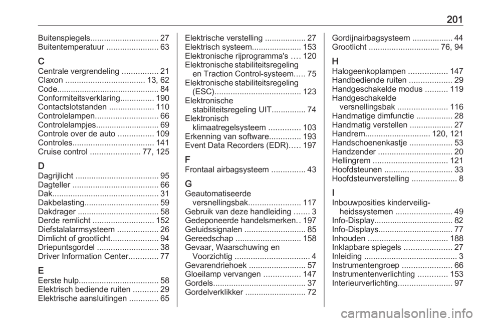 OPEL KARL 2018  Gebruikershandleiding (in Dutch) 201Buitenspiegels.............................. 27
Buitentemperatuur  .......................63
C Centrale vergrendeling  ................21
Claxon  ................................... 13, 62
Code ...