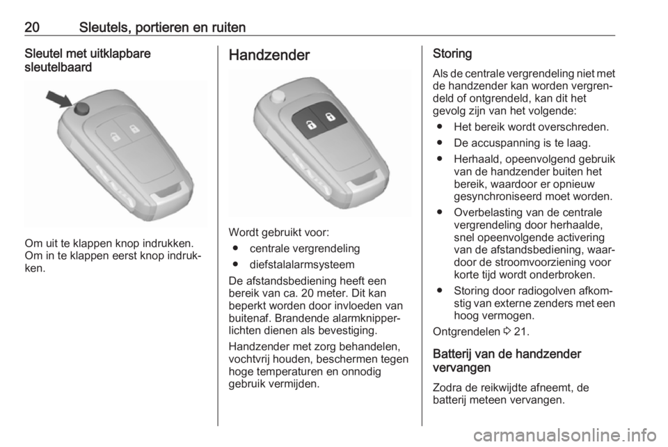 OPEL KARL 2018  Gebruikershandleiding (in Dutch) 20Sleutels, portieren en ruitenSleutel met uitklapbare
sleutelbaard
Om uit te klappen knop indrukken.
Om in te klappen eerst knop indruk‐
ken.
Handzender
Wordt gebruikt voor:
● centrale vergrendel