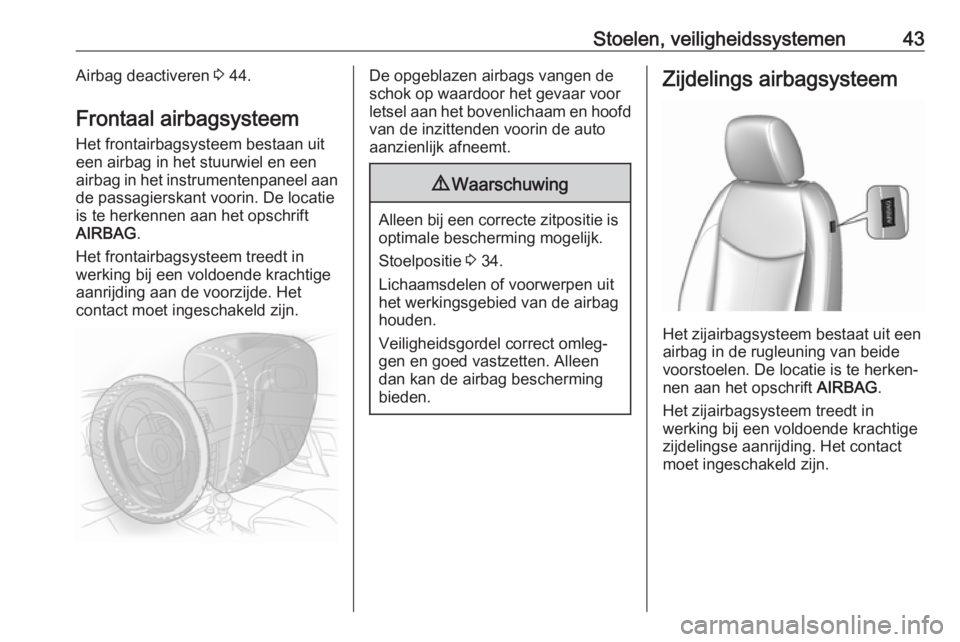 OPEL KARL 2018 Gebruikershandleiding (in Dutch) Stoelen, veiligheidssystemen43Airbag deactiveren 3 44.
Frontaal airbagsysteem
Het frontairbagsysteem bestaan uit
een airbag in het stuurwiel en een airbag in het instrumentenpaneel aan de passagierska OPEL KARL 2018 Gebruikershandleiding (in Dutch) Stoelen, veiligheidssystemen43Airbag deactiveren 3 44.
Frontaal airbagsysteem
Het frontairbagsysteem bestaan uit
een airbag in het stuurwiel en een airbag in het instrumentenpaneel aan de passagierska