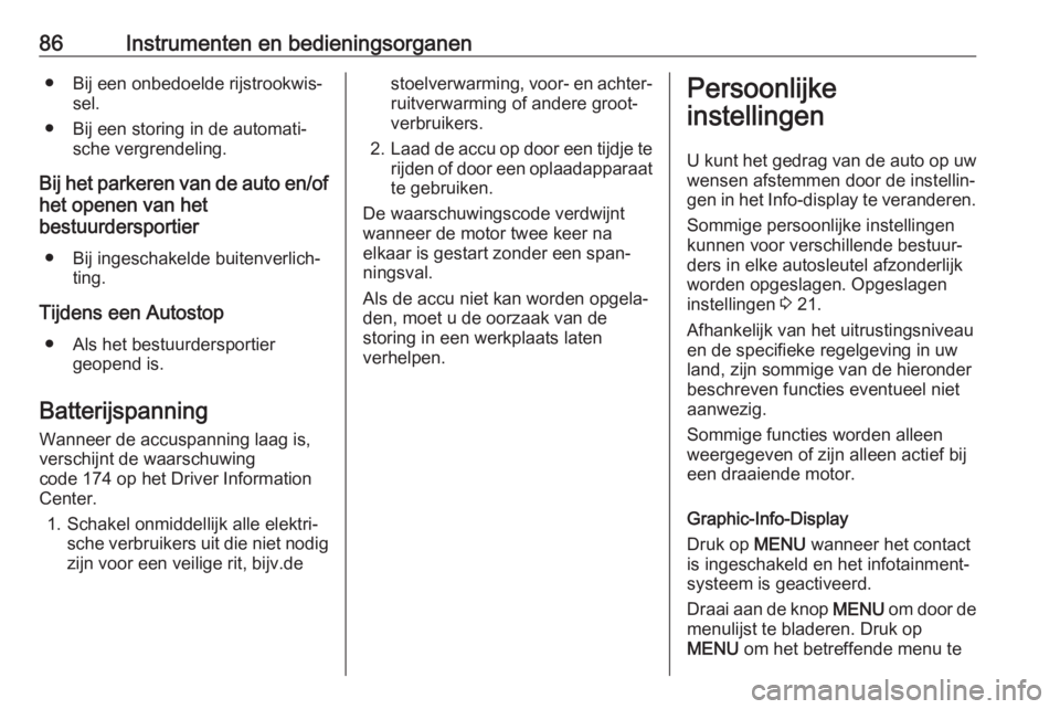 OPEL KARL 2018  Gebruikershandleiding (in Dutch) 86Instrumenten en bedieningsorganen● Bij een onbedoelde rijstrookwis‐sel.
● Bij een storing in de automati‐ sche vergrendeling.
Bij het parkeren van de auto en/of
het openen van het
bestuurder