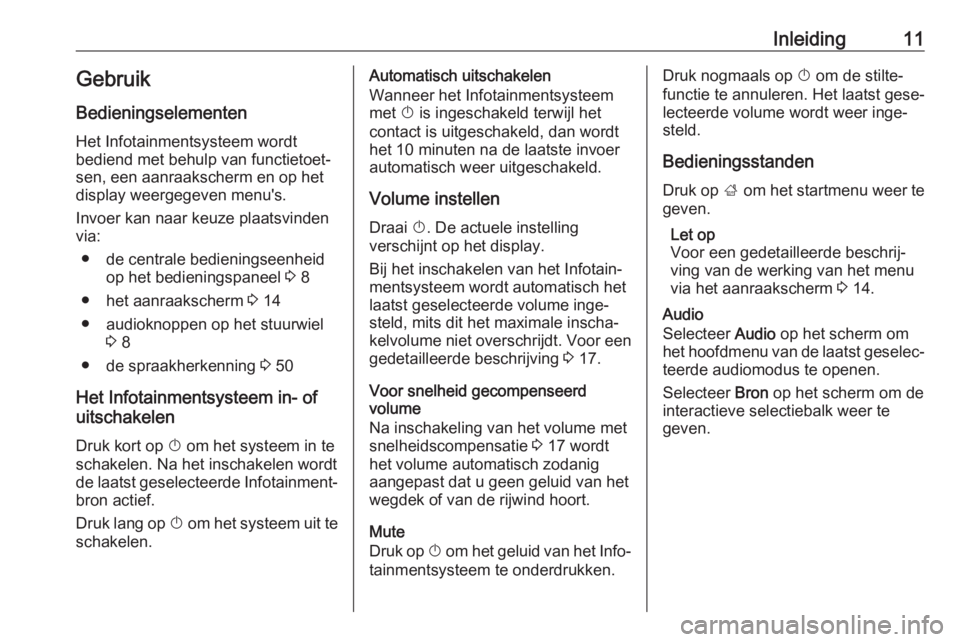 OPEL KARL 2018.5  Handleiding Infotainment (in Dutch) Inleiding11GebruikBedieningselementen
Het Infotainmentsysteem wordt
bediend met behulp van functietoet‐
sen, een aanraakscherm en op het
display weergegeven menu's.
Invoer kan naar keuze plaatsv