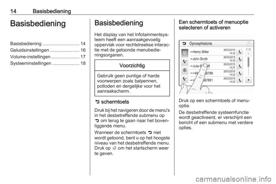 OPEL KARL 2018.5  Handleiding Infotainment (in Dutch) 14BasisbedieningBasisbedieningBasisbediening............................ 14
Geluidsinstellingen ......................16
Volume-instellingen .....................17
Systeeminstellingen ...............