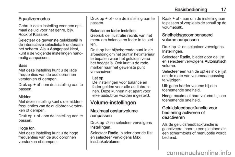 OPEL KARL 2018.5  Handleiding Infotainment (in Dutch) Basisbediening17EqualizermodusGebruik deze instelling voor een opti‐
maal geluid voor het genre, bijv.
Rock  of Klassiek .
Selecteer de gewenste geluidsstijl in
de interactieve selectiebalk onderaan