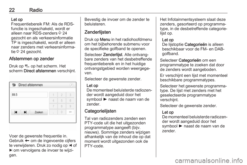 OPEL KARL 2018.5  Handleiding Infotainment (in Dutch) 22RadioLet op
Frequentiebereik FM: Als de RDS-
functie is ingeschakeld, wordt er
alleen naar RDS-zenders  3 24
gezocht en als verkeersinformatie
TP is ingeschakeld, wordt er alleen
naar zenders met ve