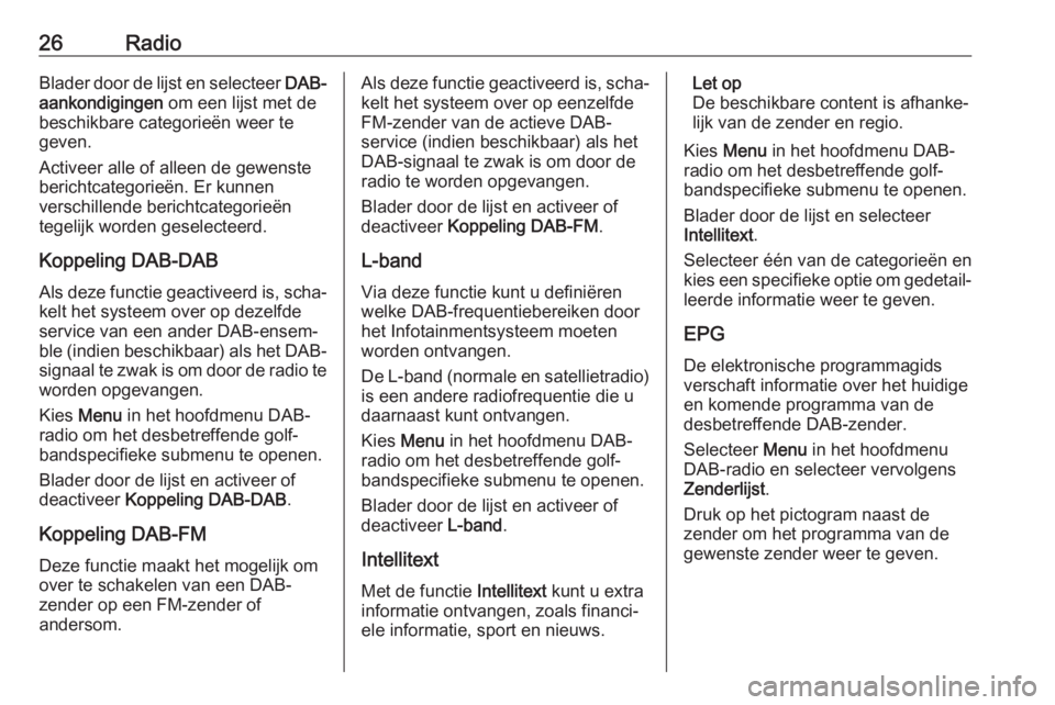 OPEL KARL 2018.5  Handleiding Infotainment (in Dutch) 26RadioBlader door de lijst en selecteer DAB-
aankondigingen  om een lijst met de
beschikbare categorieën weer te
geven.
Activeer alle of alleen de gewenste
berichtcategorieën. Er kunnen
verschillen