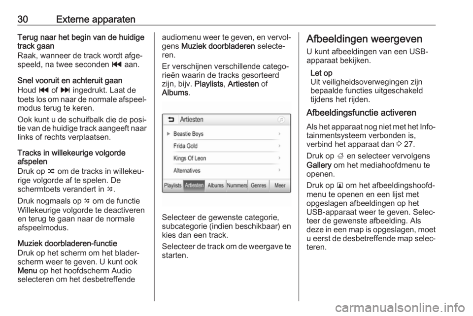 OPEL KARL 2018.5  Handleiding Infotainment (in Dutch) 30Externe apparatenTerug naar het begin van de huidige
track gaan
Raak, wanneer de track wordt afge‐
speeld, na twee seconden  t aan.
Snel vooruit en achteruit gaan
Houd  t of  v ingedrukt. Laat de
