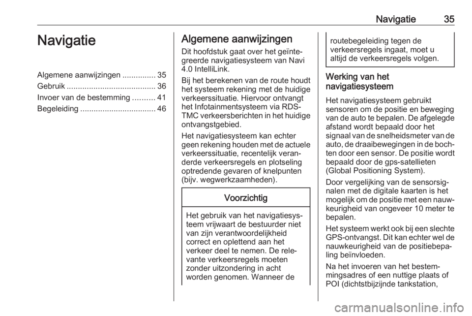 OPEL KARL 2018.5  Handleiding Infotainment (in Dutch) Navigatie35NavigatieAlgemene aanwijzingen...............35
Gebruik ........................................ 36
Invoer van de bestemming ..........41
Begeleiding .................................. 46Al