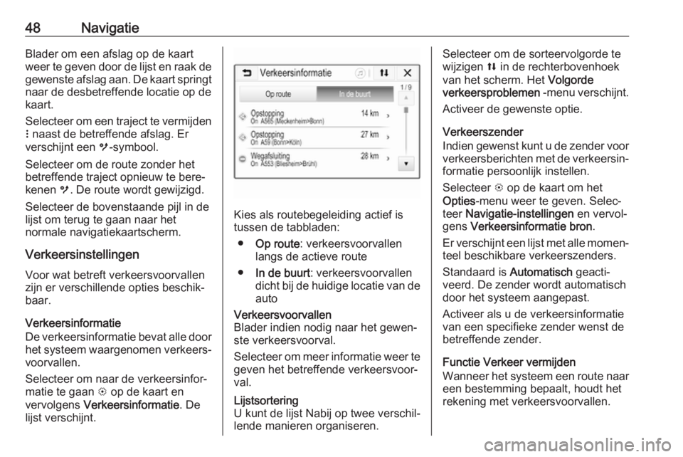 OPEL KARL 2018.5  Handleiding Infotainment (in Dutch) 48NavigatieBlader om een afslag op de kaartweer te geven door de lijst en raak de gewenste afslag aan. De kaart springt
naar de desbetreffende locatie op de
kaart.
Selecteer om een traject te vermijde