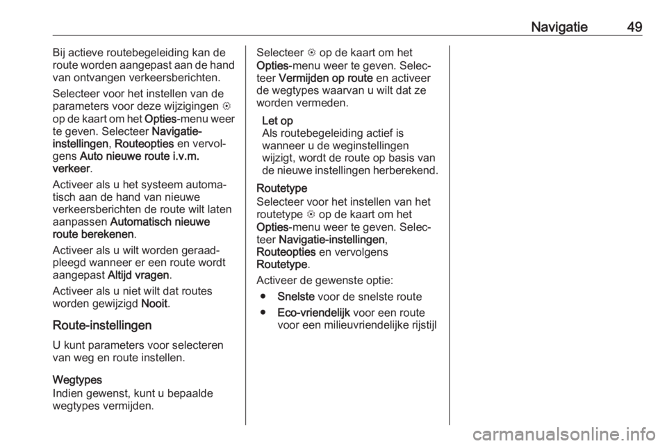 OPEL KARL 2018.5  Handleiding Infotainment (in Dutch) Navigatie49Bij actieve routebegeleiding kan de
route worden aangepast aan de hand
van ontvangen verkeersberichten.
Selecteer voor het instellen van de
parameters voor deze wijzigingen  L
op de kaart o