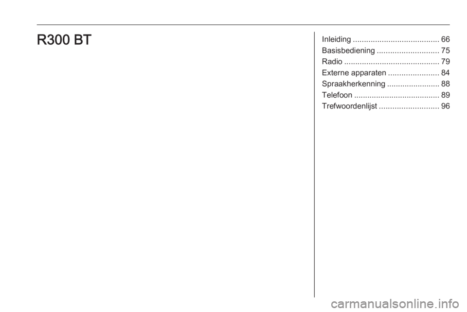 OPEL KARL 2018.5 Handleiding Infotainment (in Dutch) Inleiding....................................... 66
Basisbediening ............................ 75
Radio ........................................... 79
Externe apparaten .......................84
Spra OPEL KARL 2018.5 Handleiding Infotainment (in Dutch) Inleiding....................................... 66
Basisbediening ............................ 75
Radio ........................................... 79
Externe apparaten .......................84
Spra
