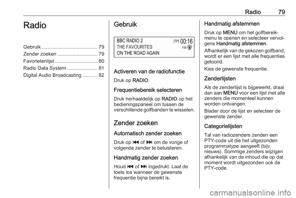 OPEL KARL 2018.5 Handleiding Infotainment (in Dutch) Radio79RadioGebruik........................................ 79
Zender zoeken ............................. 79
Favorietenlijst ............................... 80
Radio Data System ..................... OPEL KARL 2018.5 Handleiding Infotainment (in Dutch) Radio79RadioGebruik........................................ 79
Zender zoeken ............................. 79
Favorietenlijst ............................... 80
Radio Data System .....................