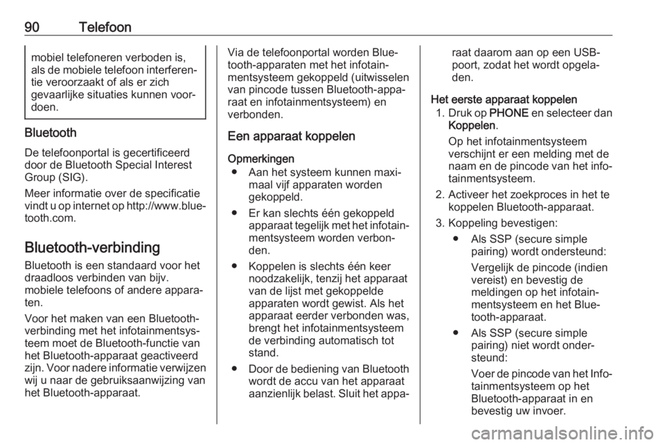OPEL KARL 2018.5  Handleiding Infotainment (in Dutch) 90Telefoonmobiel telefoneren verboden is,
als de mobiele telefoon interferen‐
tie veroorzaakt of als er zich
gevaarlijke situaties kunnen voor‐
doen.
Bluetooth
De telefoonportal is gecertificeerd
