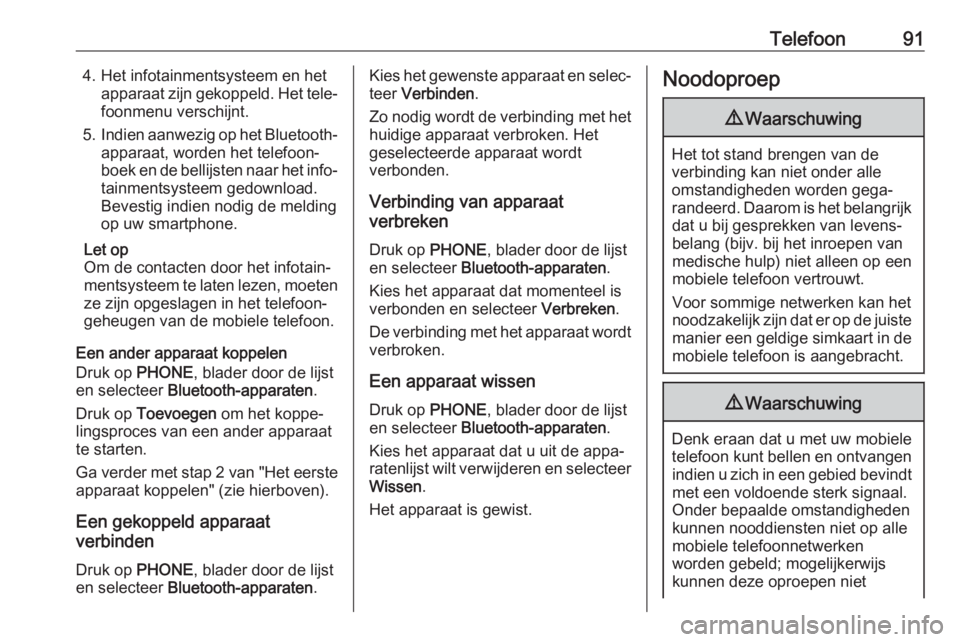 OPEL KARL 2018.5  Handleiding Infotainment (in Dutch) Telefoon914. Het infotainmentsysteem en hetapparaat zijn gekoppeld. Het tele‐foonmenu verschijnt.
5. Indien aanwezig op het Bluetooth-
apparaat, worden het telefoon‐
boek en de bellijsten naar het