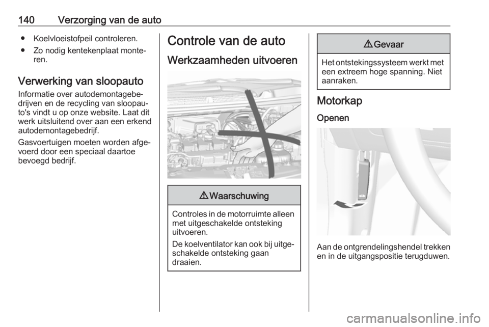 OPEL KARL 2018.5 Gebruikershandleiding (in Dutch) 140Verzorging van de auto● Koelvloeistofpeil controleren.
● Zo nodig kentekenplaat monte‐ ren.
Verwerking van sloopauto
Informatie over autodemontagebe‐
drijven en de recycling van sloopau‐
OPEL KARL 2018.5 Gebruikershandleiding (in Dutch) 140Verzorging van de auto● Koelvloeistofpeil controleren.
● Zo nodig kentekenplaat monte‐ ren.
Verwerking van sloopauto
Informatie over autodemontagebe‐
drijven en de recycling van sloopau‐