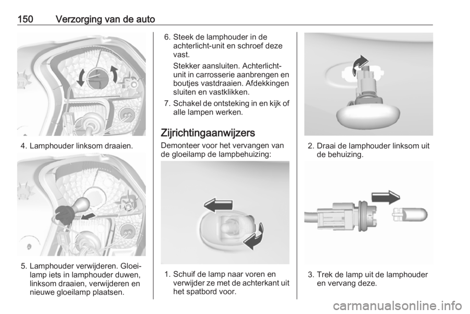 OPEL KARL 2018.5 Gebruikershandleiding (in Dutch) 150Verzorging van de auto
4. Lamphouder linksom draaien.
5. Lamphouder verwijderen. Gloei‐lamp iets in lamphouder duwen,
linksom draaien, verwijderen en
nieuwe gloeilamp plaatsen.
6. Steek de lampho OPEL KARL 2018.5 Gebruikershandleiding (in Dutch) 150Verzorging van de auto
4. Lamphouder linksom draaien.
5. Lamphouder verwijderen. Gloei‐lamp iets in lamphouder duwen,
linksom draaien, verwijderen en
nieuwe gloeilamp plaatsen.
6. Steek de lampho