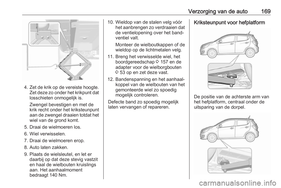 OPEL KARL 2018.5 Gebruikershandleiding (in Dutch) Verzorging van de auto169
4.Zet de krik op de vereiste hoogte.
Zet deze zo onder het krikpunt dat losschieten onmogelijk is.
Zwengel bevestigen en met de
krik recht onder het kriksteunpunt
aan de zwen OPEL KARL 2018.5 Gebruikershandleiding (in Dutch) Verzorging van de auto169
4.Zet de krik op de vereiste hoogte.
Zet deze zo onder het krikpunt dat losschieten onmogelijk is.
Zwengel bevestigen en met de
krik recht onder het kriksteunpunt
aan de zwen